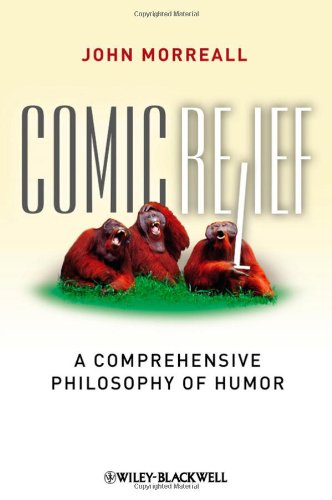 Comic Relief: A Comprehensive Philosophy of Humor (1st Edition)
