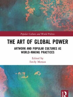 The Art of Global Power: Artwork and Popular Cultures as World-Making Practices